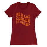 Be A Lot Cooler If You Did Women's T-Shirt