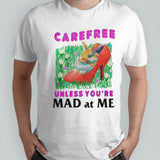 Carefree Unless Youâ€™re Mad At Me Shirt