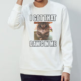 Cat I got that dawg in me shirts
