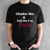 Choke me and tell me Isâ€™m pretty shirts