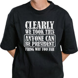 Clearly We Took This Anyone Can Be President T-shirt