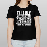 Clearly We Took This Anyone Can Be President T-shirt
