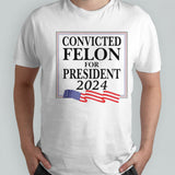 Convicted Felon For President 2024 T-shirt