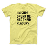 I'm Sure Drunk Me Had Their Reasons Men/Unisex T-Shirt