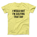 I Would But I'm Golfing That Day Funny Men/Unisex T-Shirt