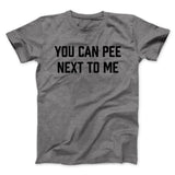 You Can Pee Next To Me Men/Unisex T-Shirt