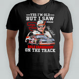 Dale Earnhardt Yes Iâ€™m Old But I Saw Him On The Track Fan T-Shirt