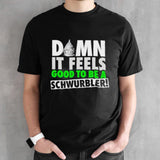 Damn It Feels Good To Be A Schwurbler T Shirt