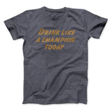 Drink Like A Champion Today Men/Unisex T-Shirt