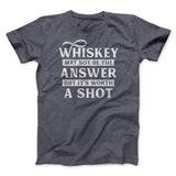 Whiskey May Not Be The Answer, But It's Worth A Shot Men/Unisex T-Shirt