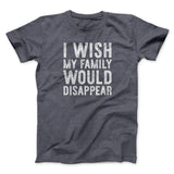 I Wish My Family Would Disappear Funny Movie Men/Unisex T-Shirt