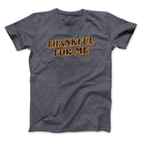 Thankful For Me Funny Thanksgiving Men/Unisex T-Shirt