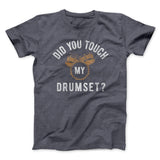 Did You Touch My Drumset? Funny Movie Men/Unisex T-Shirt