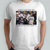 Dawnsâ€™s if you do dawnsâ€™s if you donsâ€™t shirts