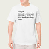 Dear god I am not your strongest soldier keep testing me shirt