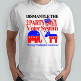 Dismantle The 2 Party Voter System George Washington Warned Us Shirt