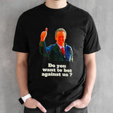 Do you want to bet against us shirts