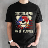 Dog Stay Strapped Or Get Clapped 4th Of July Us Flag T-shirt