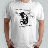 Dog you cansâ€™t gaslight me I forget everything shirts