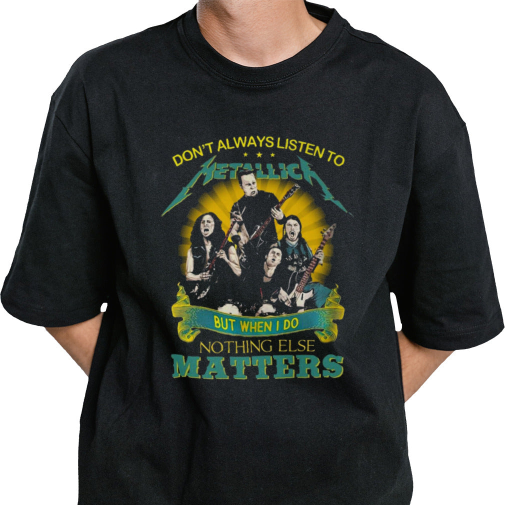 Donâ€™t Always Listen To Metallica But When I Do Nothing Else Matters shirt