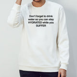 Donâ€™t Forget To Drink Water So You Can Stay Hydrated While You Suffer T-shirt