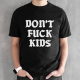 Donâ€™t fuck kids shirt