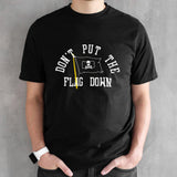 Donsâ€™t put the flag down Pittsburgh shirts