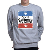 Don't California My Texas Mens Sweatshirt Style001