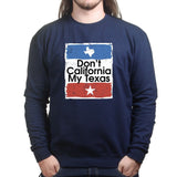 Don't California My Texas Mens Sweatshirt