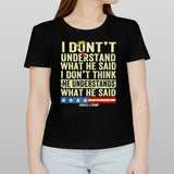 Donald J.Trump I Donâ€™t Understand What He Said, I Donâ€™t Think He Understand What He Said T-shirt