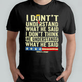Donald J.Trump I Donâ€™t Understand What He Said, I Donâ€™t Think He Understand What He Said T-shirt