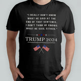 Donald Trump I Really Donâ€™t Know What He Said At The End Of That Sentence I Donâ€™t Think He Knows What He Said Rither 2024 T-shirt