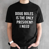 Doug Boles Is The Only President I Need Shirt