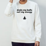 Drain my balls not my energy shirts