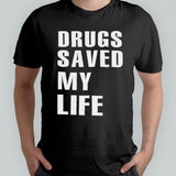 Drugs saved my life shirt