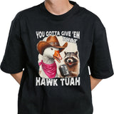 Duck You Gotta Give â€˜Em That Hawk Tuah Shirt