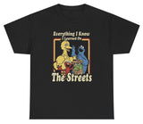 *NEW* Everything I Know I Learned On The Streets Tee