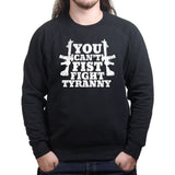 You Can't Fist Fight Tyranny Sweatshirt