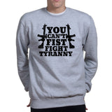 You Can't Fist Fight Tyranny Sweatshirt Style001