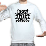 You Can't Fist Fight Tyranny Sweatshirt