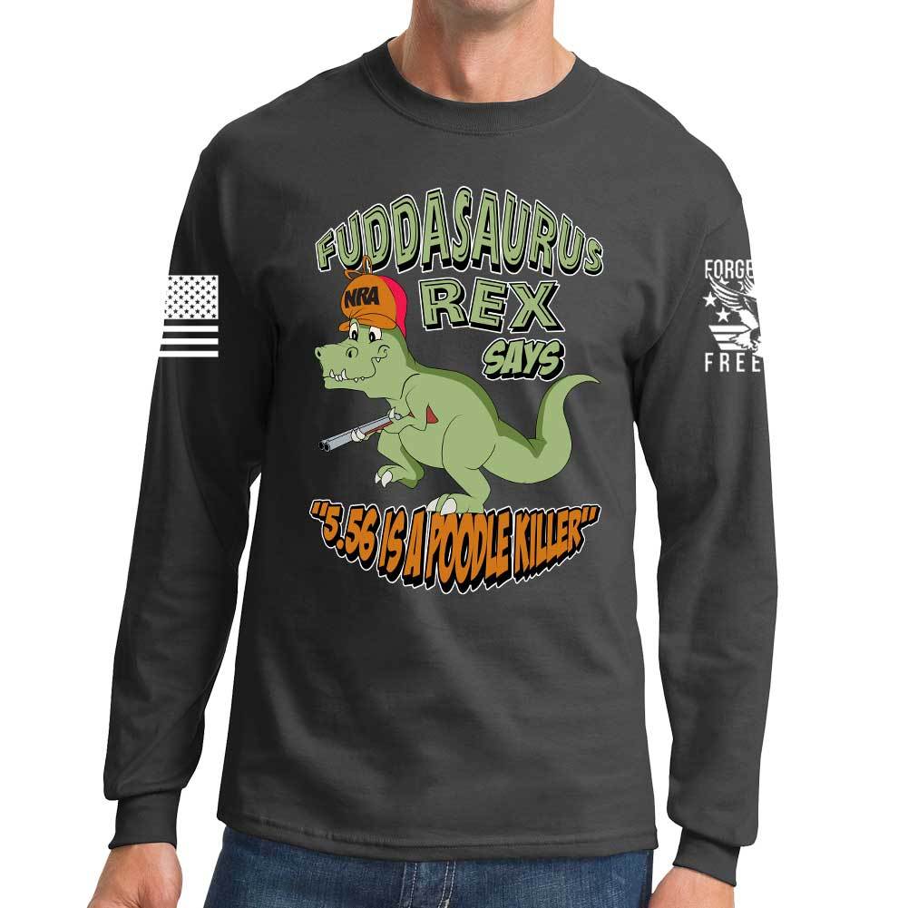 Fuddasaurus Says - 5.56 Is A Poodle Killer Long Sleeve T-shirt Style001
