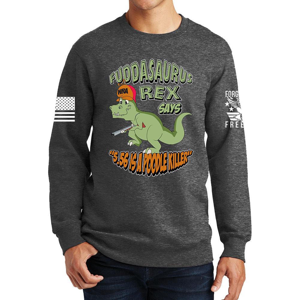 Fuddasaurus Says - 5.56 Is A Poodle Killer Sweatshirt Style001