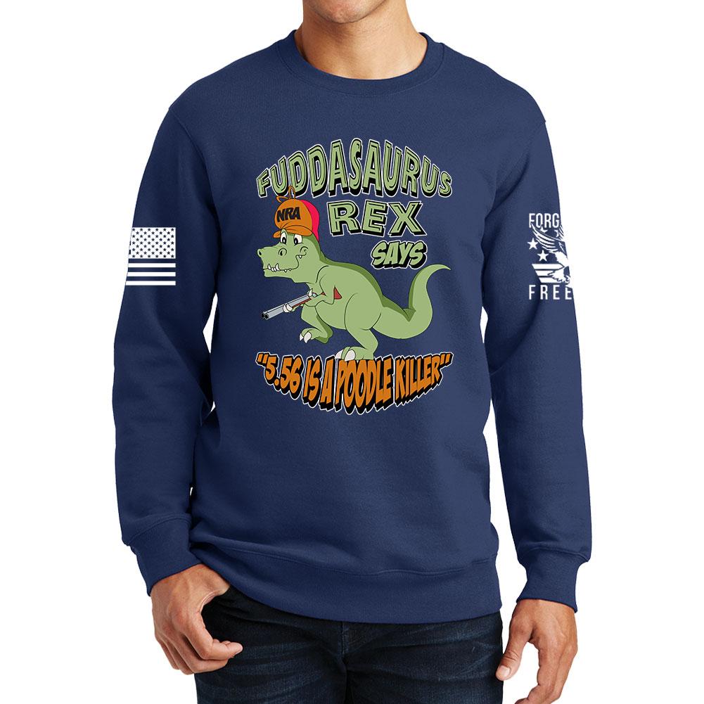 Fuddasaurus Says - 5.56 Is A Poodle Killer Sweatshirt Style001