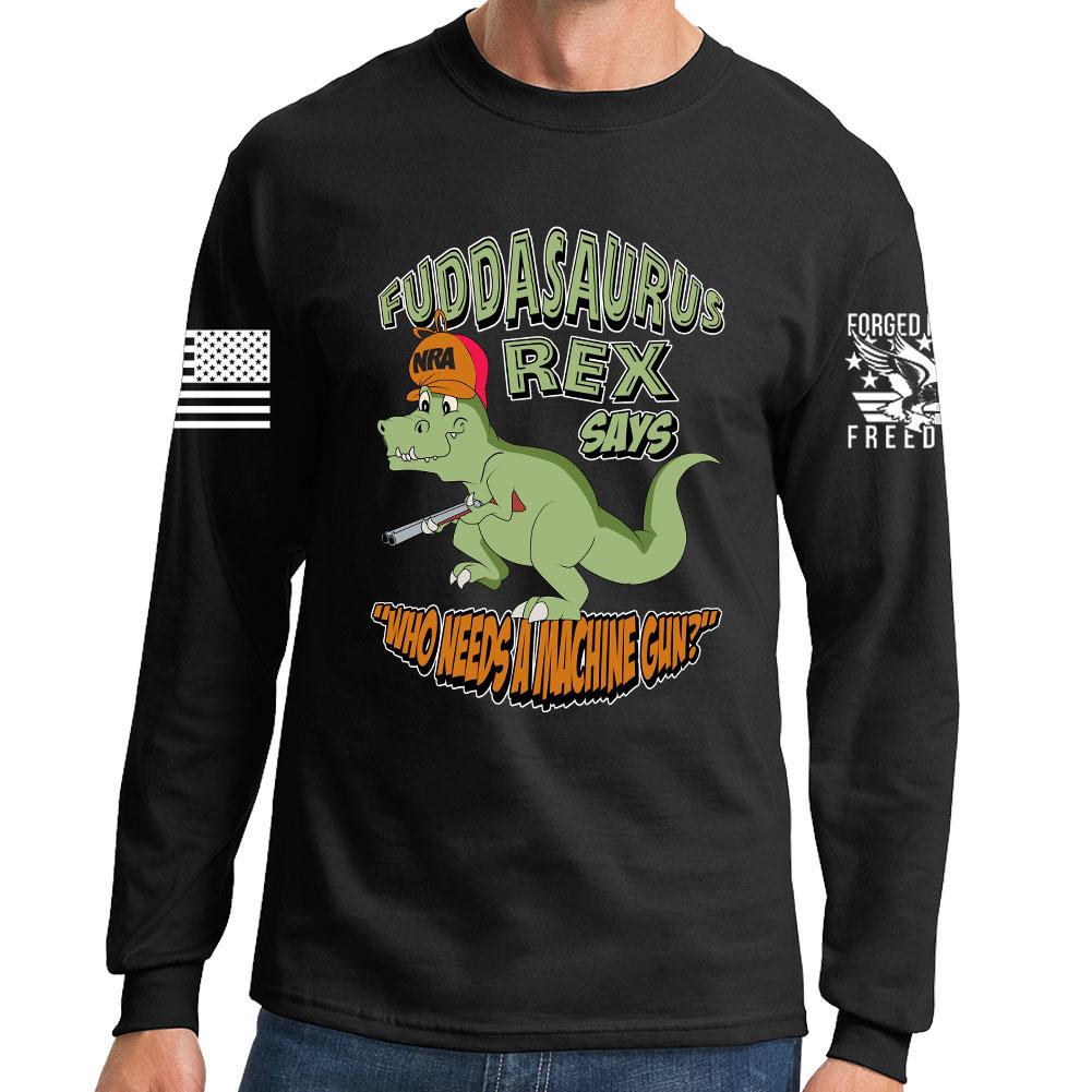 Fuddasaurus Says - Who Needs A Machinegun Long Sleeve T-shirt Style001