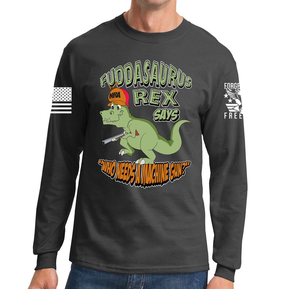 Fuddasaurus Says - Who Needs A Machinegun Long Sleeve T-shirt Style001
