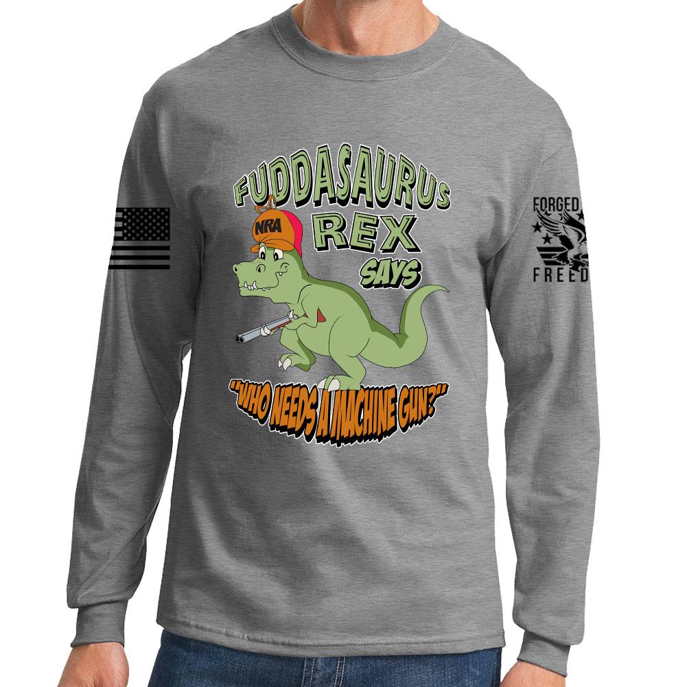 Fuddasaurus Says - Who Needs A Machinegun Long Sleeve T-shirt Style001