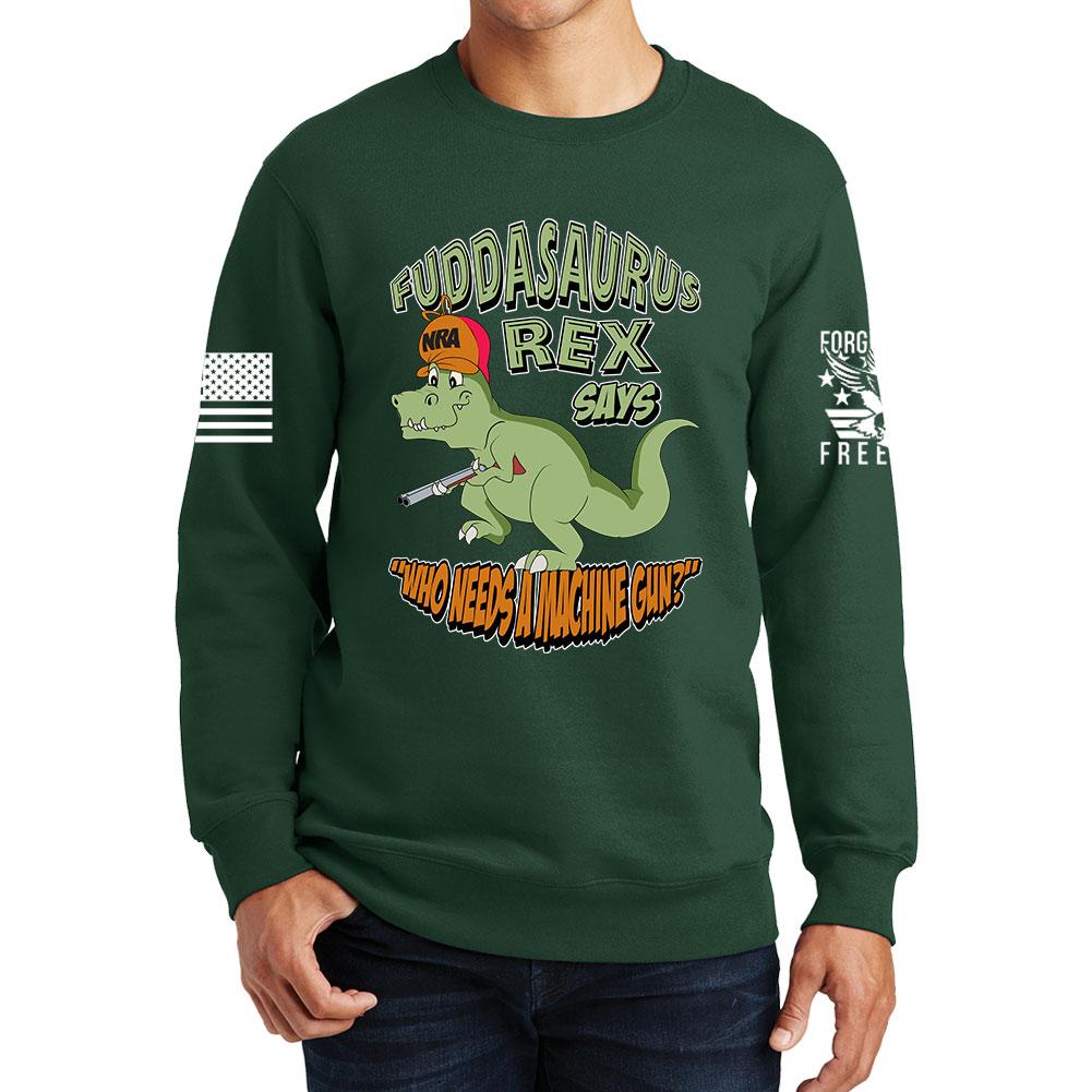 Fuddasaurus Says - Who Needs A Machinegun Sweatshirt Style001