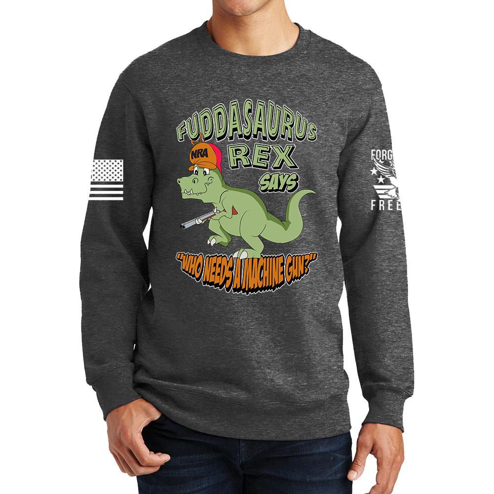 Fuddasaurus Says - Who Needs A Machinegun Sweatshirt Style001