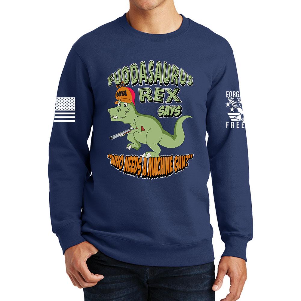 Fuddasaurus Says - Who Needs A Machinegun Sweatshirt