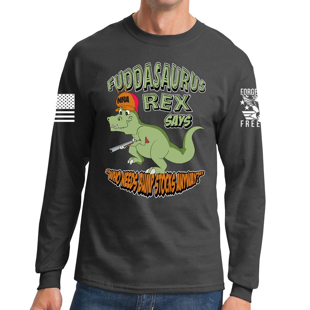 Fuddasaurus Says - Who Needs A Bump Stock Long Sleeve T-shirt